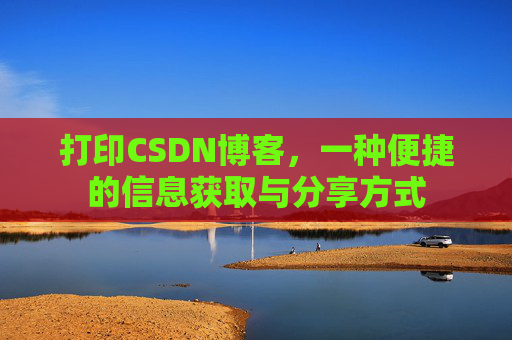 打印CSDN博客,一种便捷的信息获取与分享方式