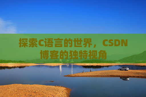 探索C语言的世界，CSDN博客的独特视角