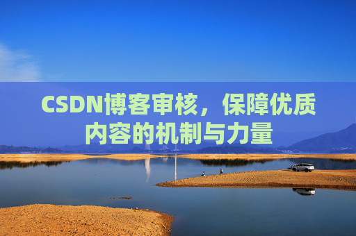CSDN博客审核，保障优质内容的机制与力量